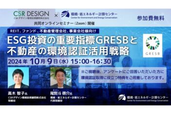 CSRデザイン環境投資顧問×環境・省エネルギー計算センター共同オンラインセミナー「ESG投資の重要指標GRESBと不動産の環境認証活用戦略」開催【REIT、ファンド、不動産管理会社、事業会社様向け】