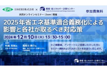 日本ERI×環境・省エネルギー計算センター共同オンラインセミナー「2025年省エネ基準適合義務化による影響と各社が取るべき対応策」開催